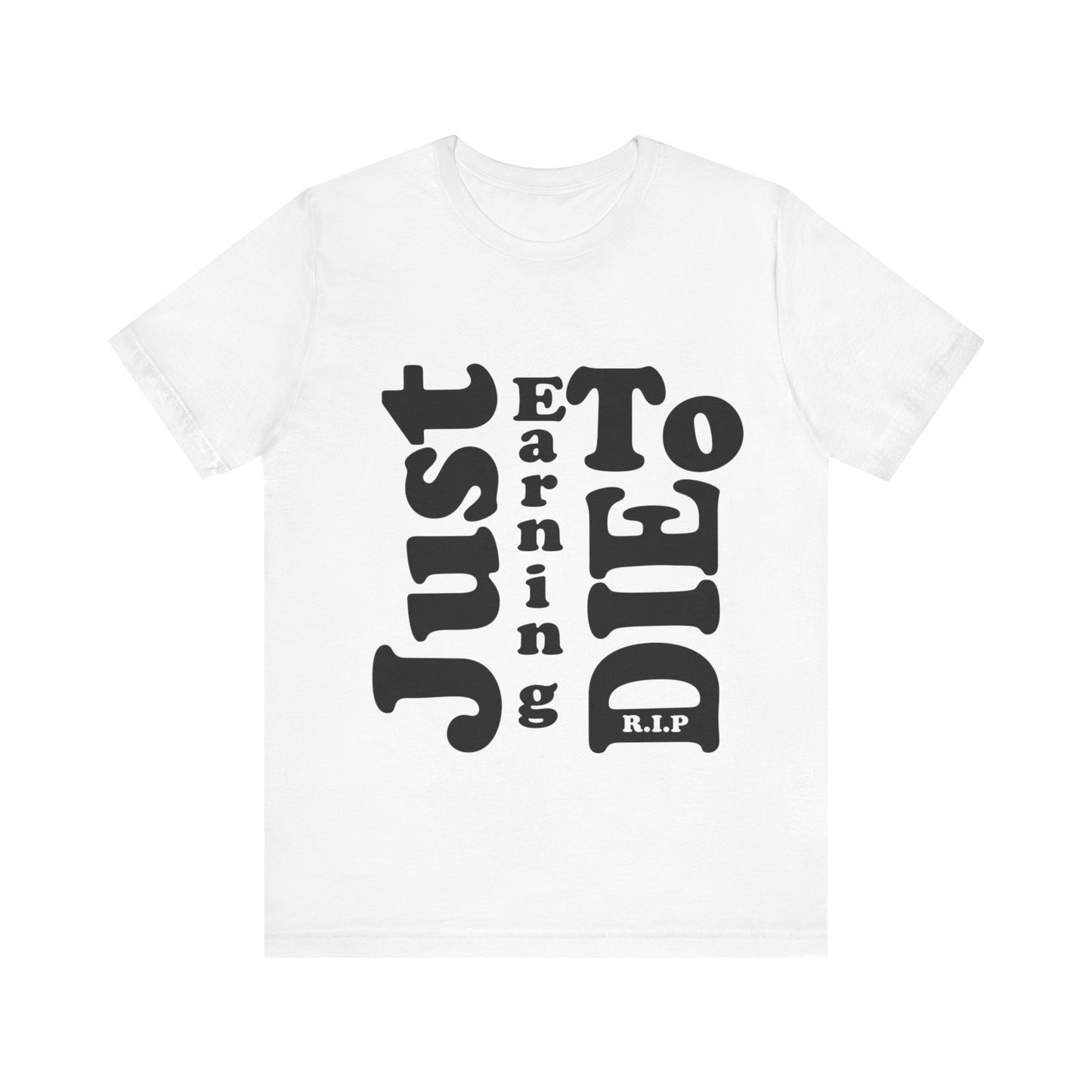 Just Earning To Die Unisex Jersey Short Sleeve Tee